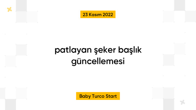 patlayan şeker başlık güncellemesi
