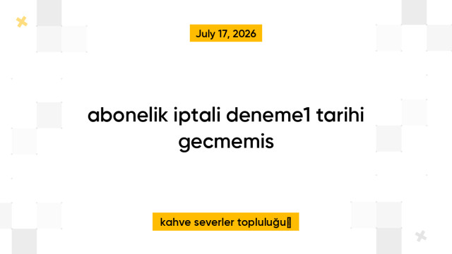 abonelik iptali deneme1 tarihi gecmemis